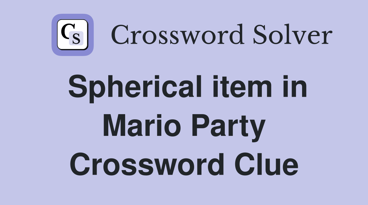 Spherical item in Mario Party Crossword Clue