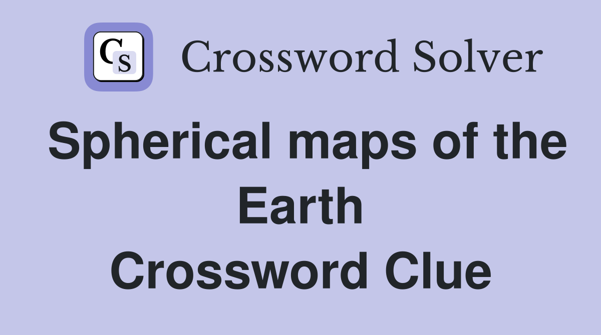 Spherical maps of the Earth Crossword Clue