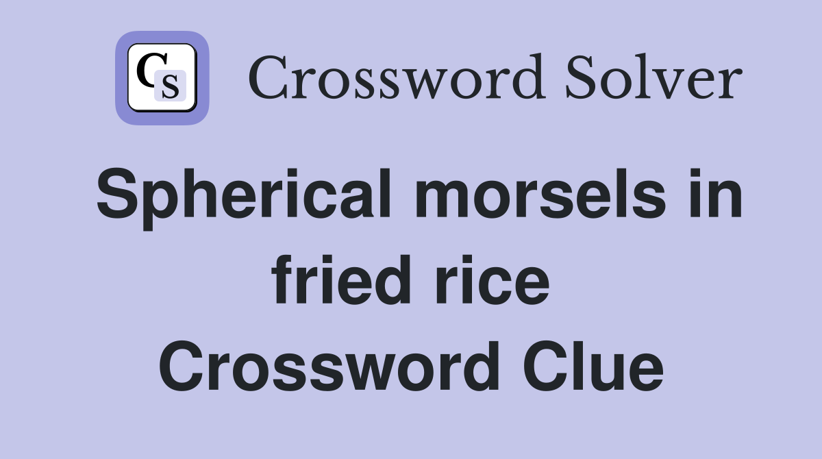 Spherical morsels in fried rice Crossword Clue