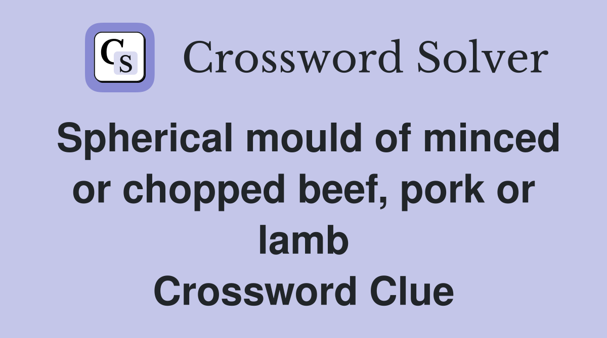 Spherical mould of minced or chopped beef, pork or lamb Crossword Clue
