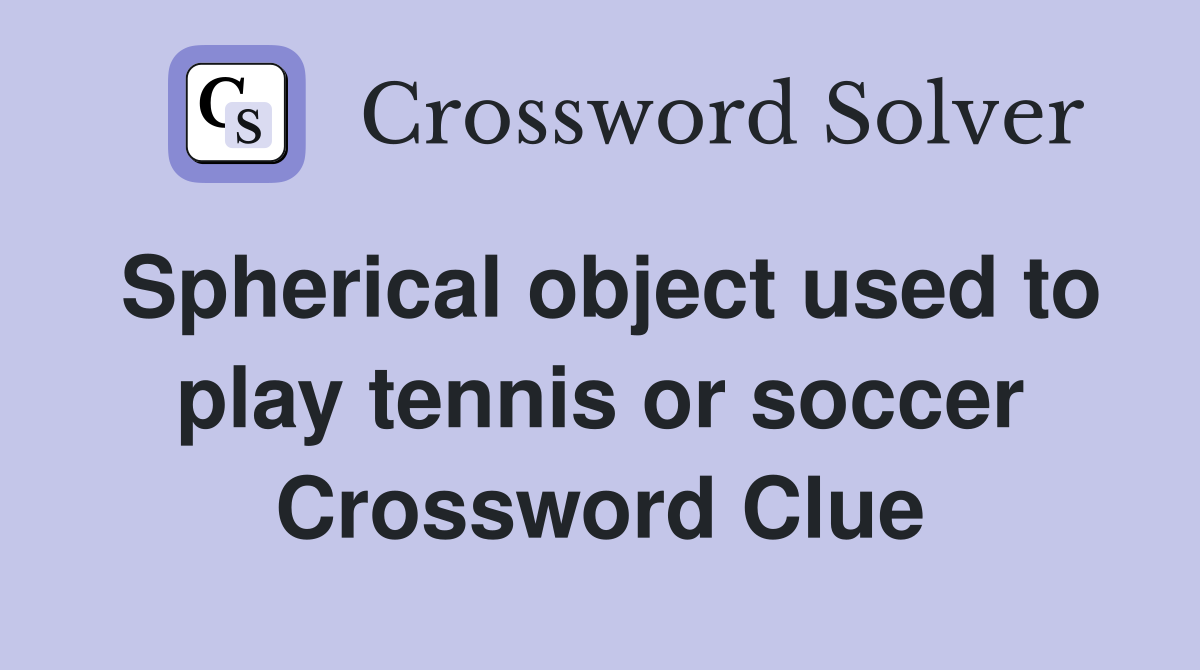 Spherical object used to play tennis or soccer Crossword Clue
