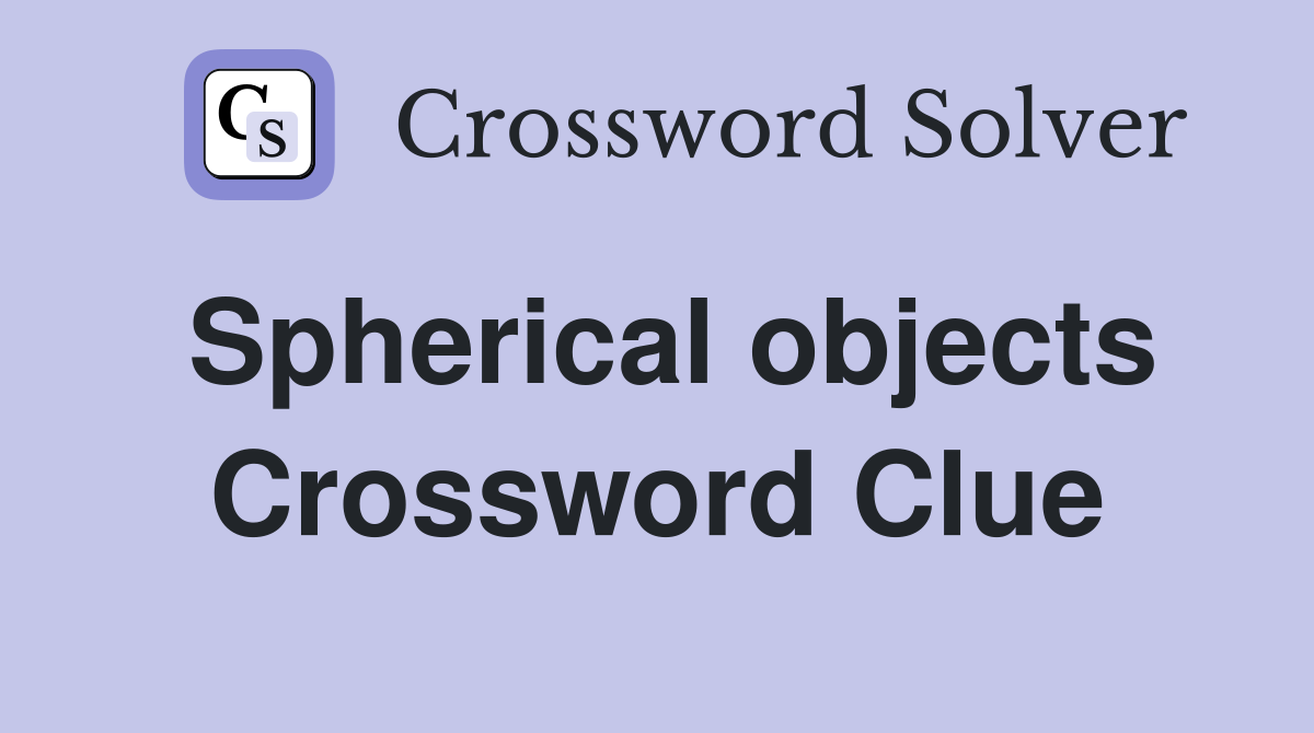Spherical objects Crossword Clue