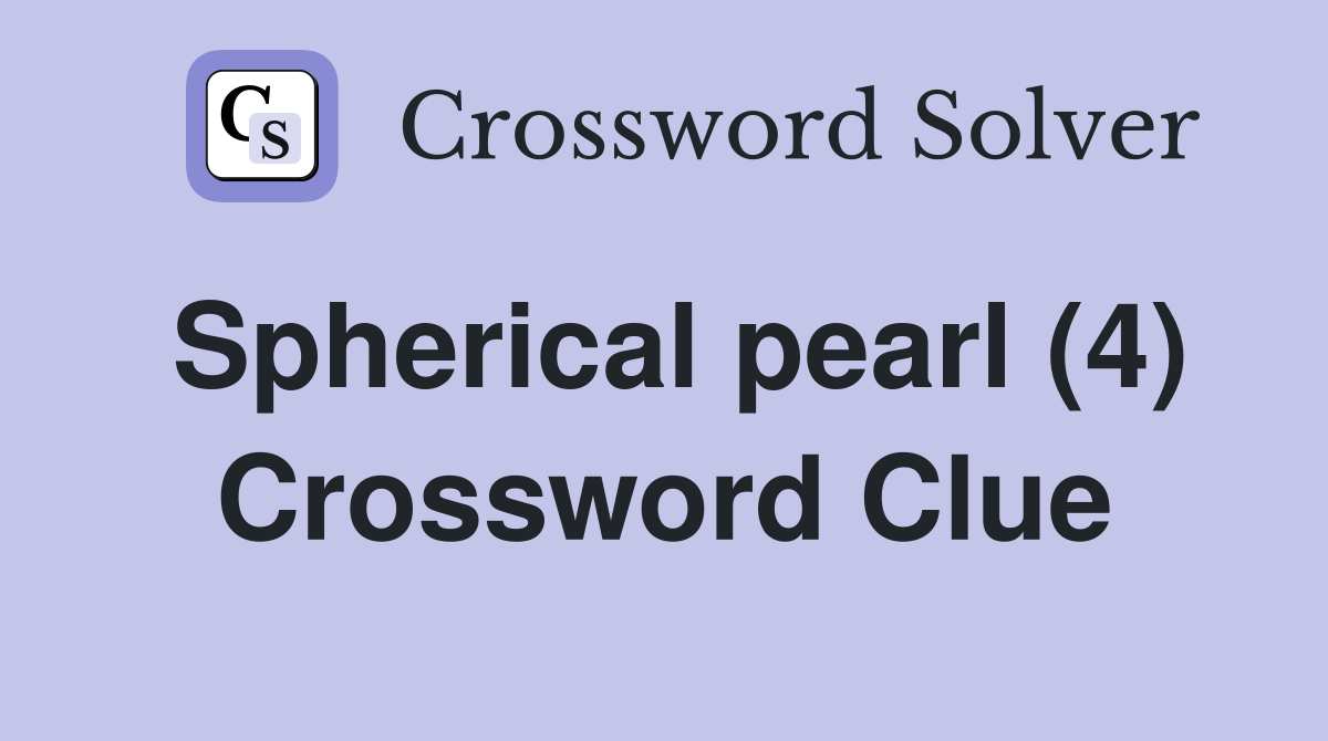 Spherical pearl (4) Crossword Clue