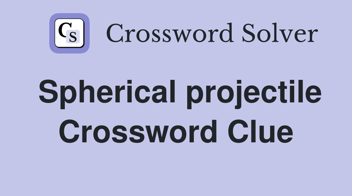 Spherical projectile Crossword Clue