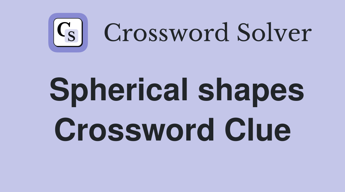 Spherical shapes Crossword Clue