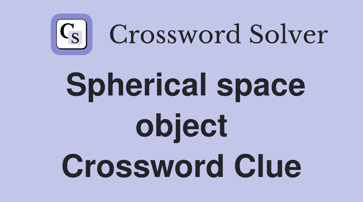 Spherical space object Crossword Clue