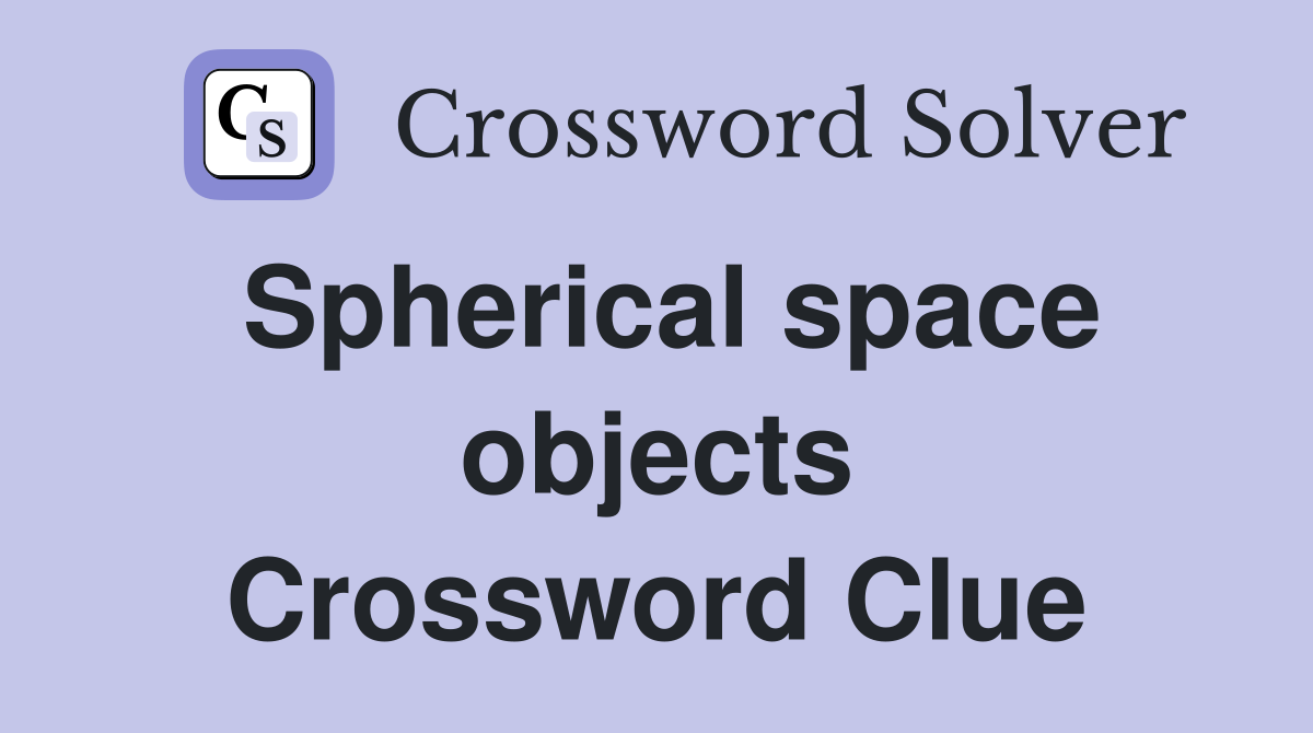 Spherical space objects Crossword Clue