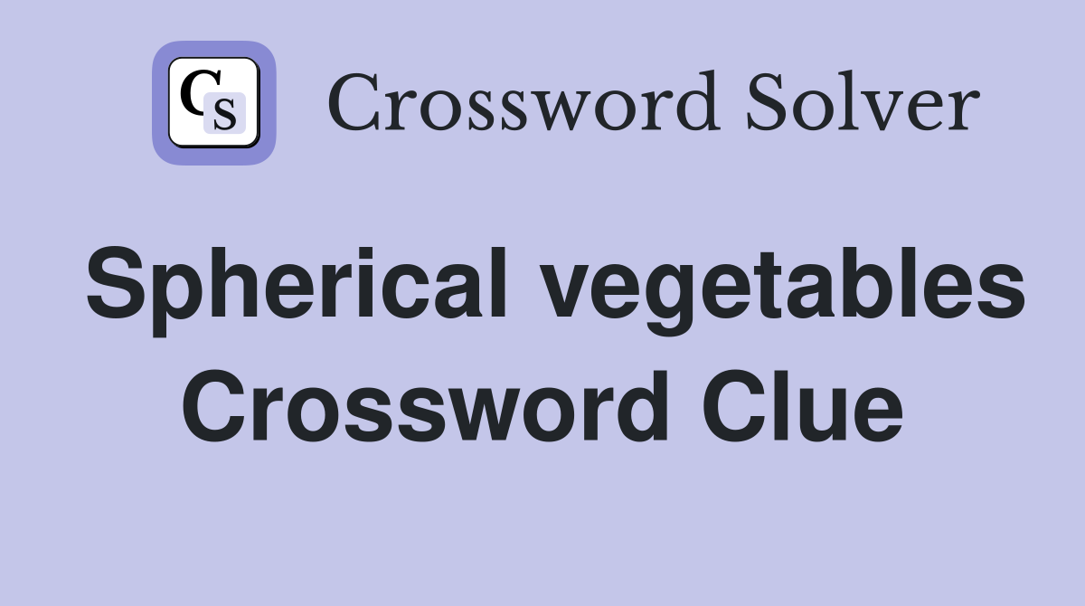 Spherical vegetables Crossword Clue