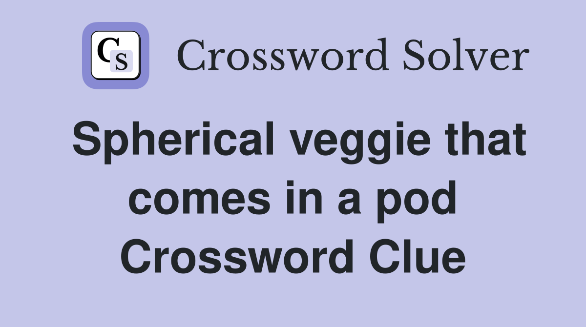 Spherical veggie that comes in a pod Crossword Clue