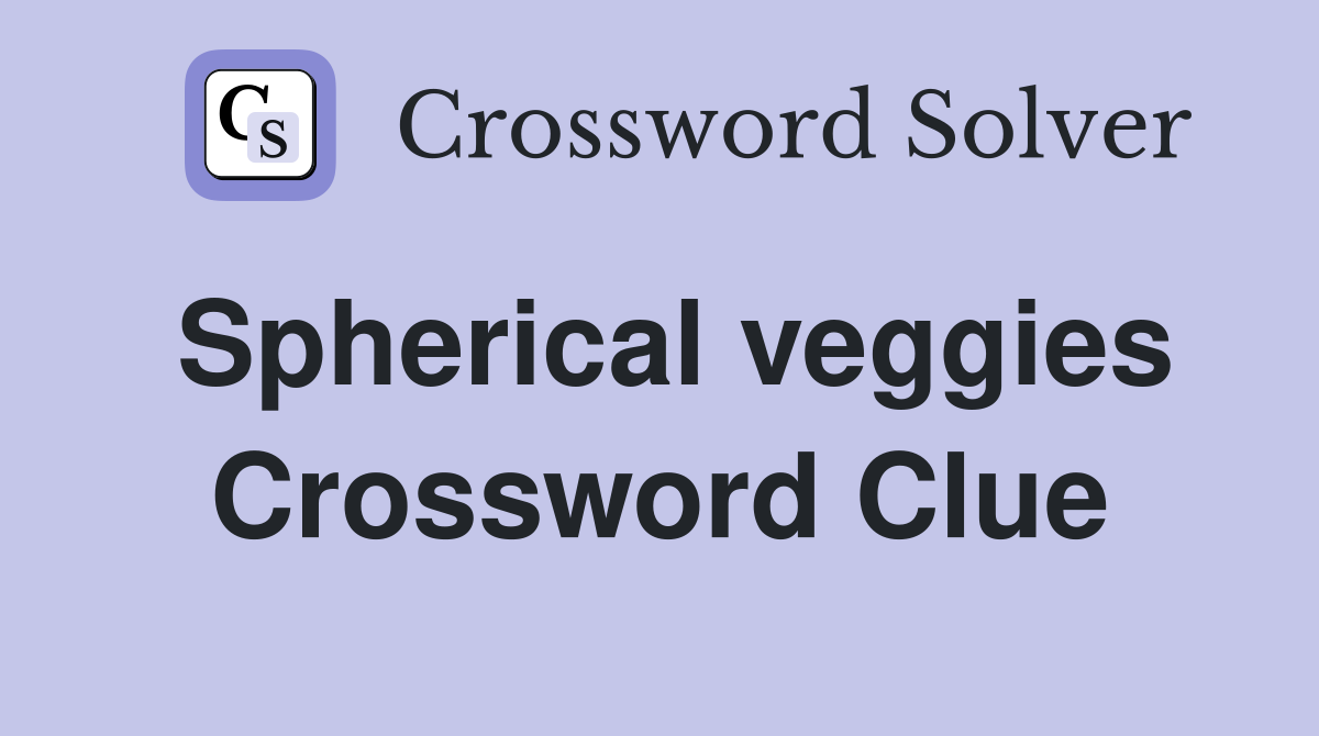 Spherical veggies Crossword Clue