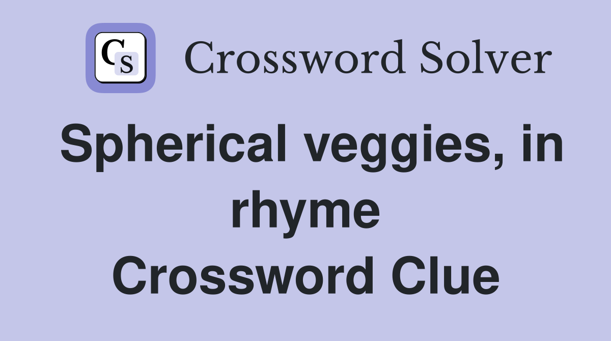 Spherical veggies, in rhyme Crossword Clue