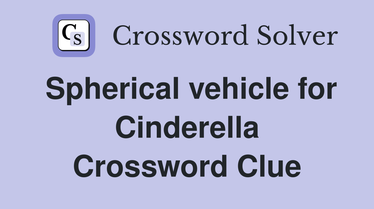 Spherical vehicle for Cinderella Crossword Clue