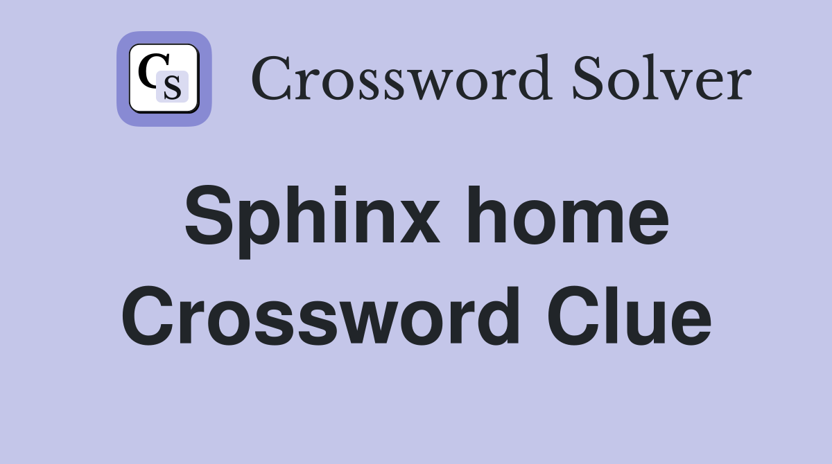 Sphinx home Crossword Clue