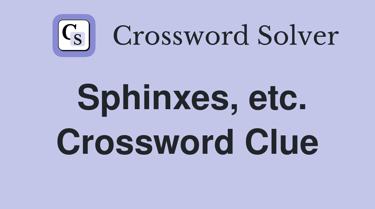 Sphinxes, etc. Crossword Clue