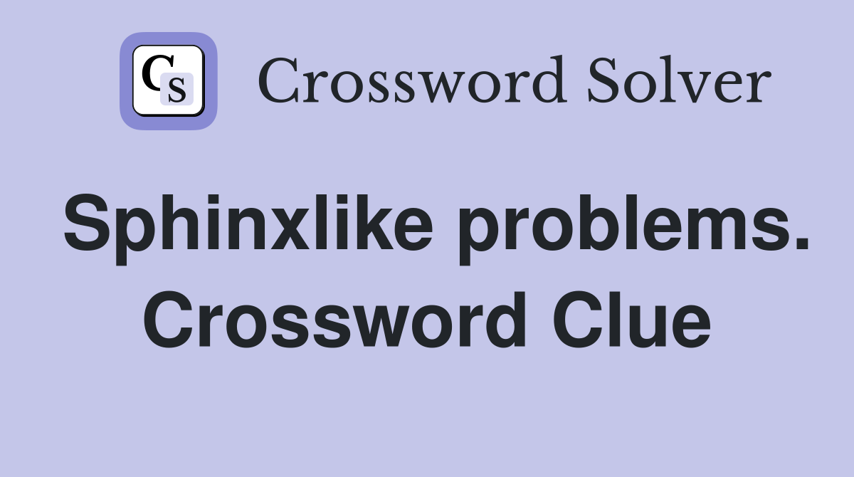 Sphinxlike problems. Crossword Clue
