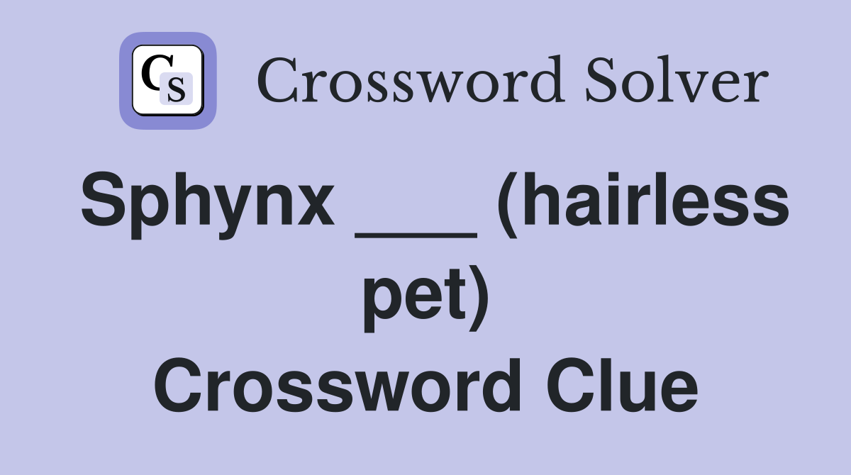 Sphynx ___ (hairless pet) Crossword Clue