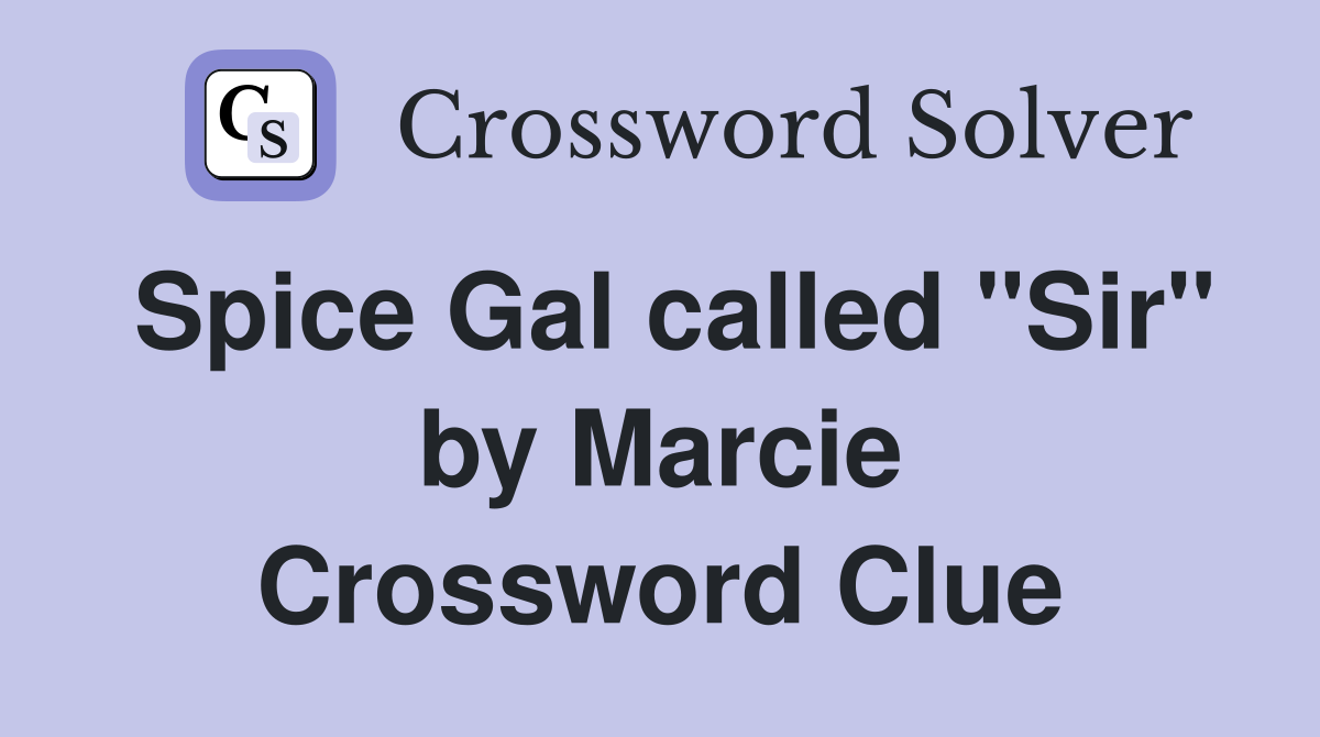 Spice Gal called "Sir" by Marcie Crossword Clue
