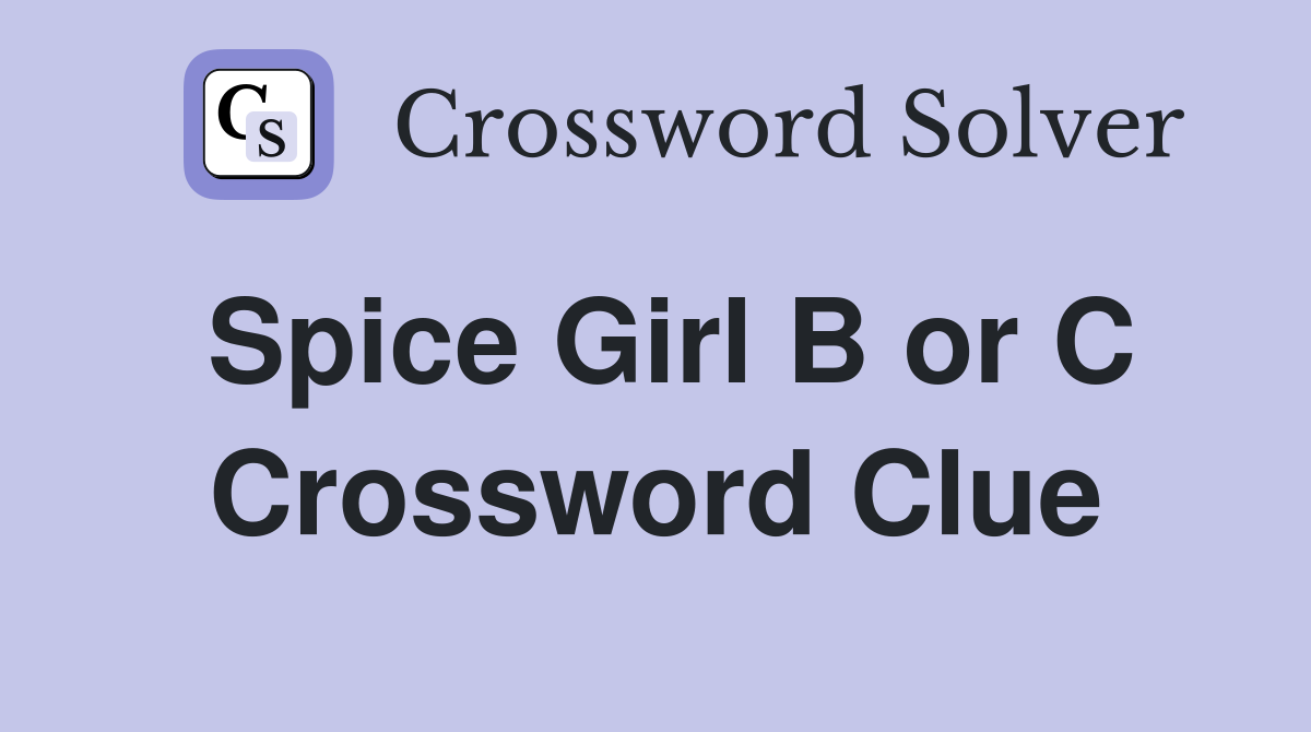 Spice Girl B or C Crossword Clue