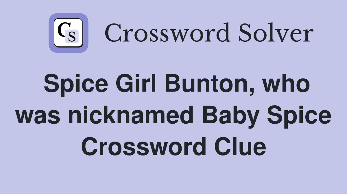 Spice Girl Bunton, who was nicknamed Baby Spice Crossword Clue