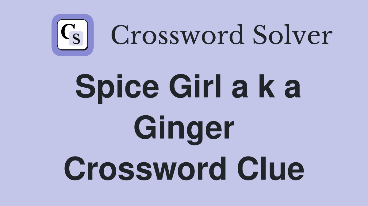 Spice Girl a k a Ginger Crossword Clue