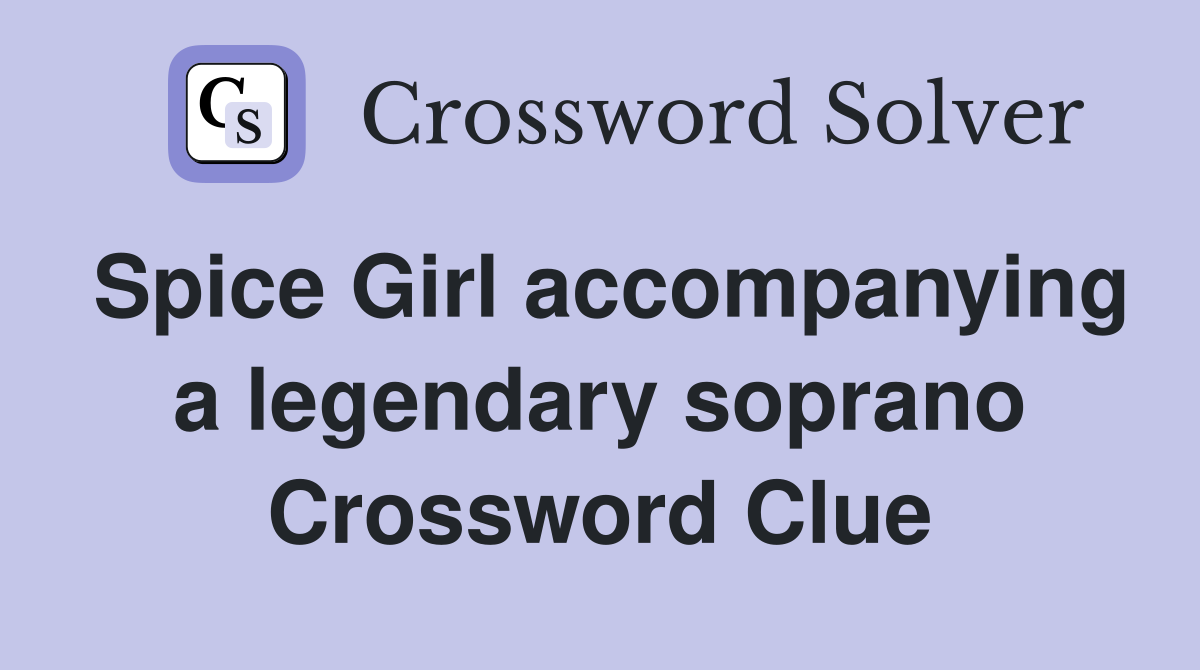Spice Girl accompanying a legendary soprano Crossword Clue