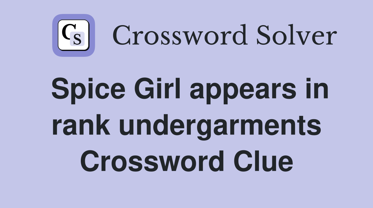 Spice Girl appears in rank undergarments Crossword Clue