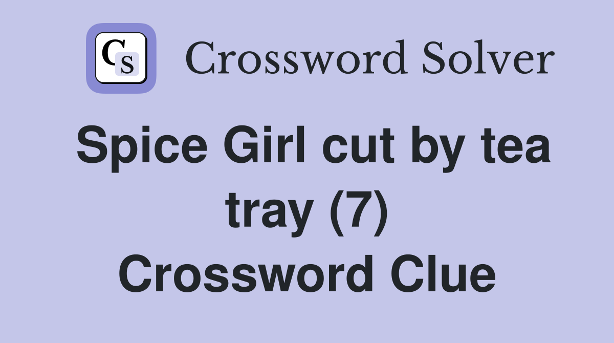 Spice Girl cut by tea tray (7) Crossword Clue