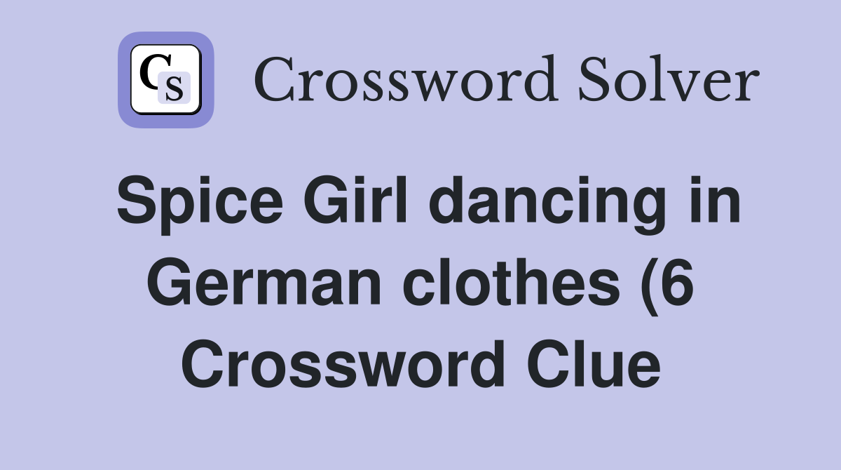 Spice Girl dancing in German clothes (6) Crossword Clue Answers Spice Girl dancing in German clothes (6) Crossword Clue Answers