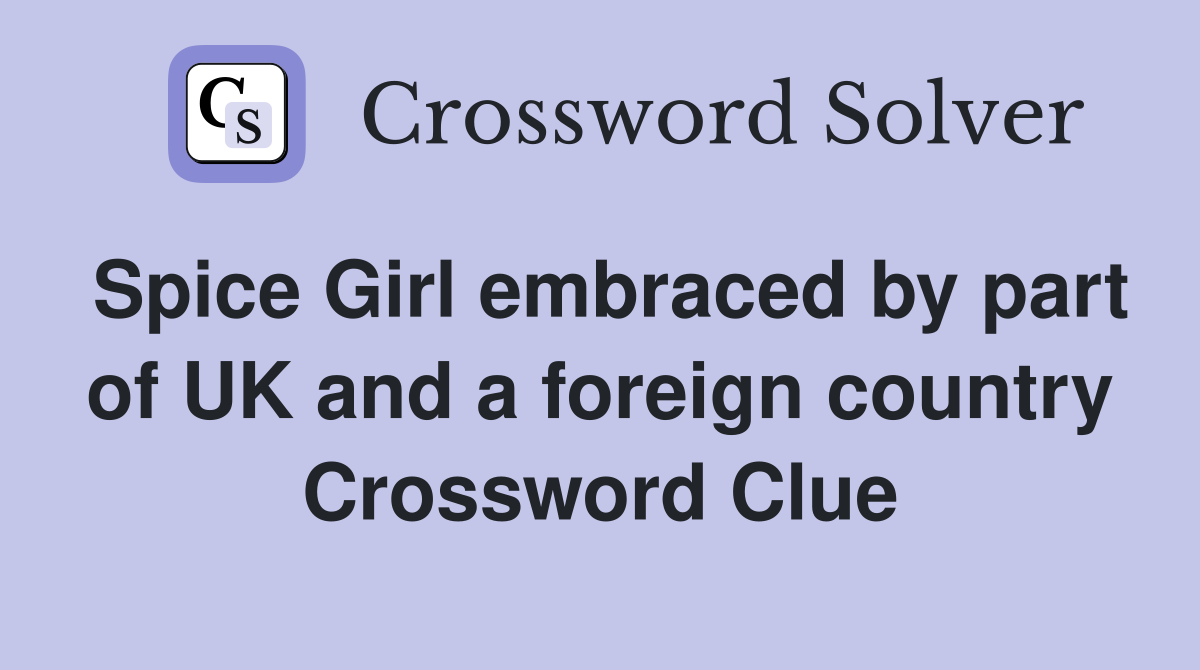 Spice Girl embraced by part of UK and a foreign country Crossword Clue