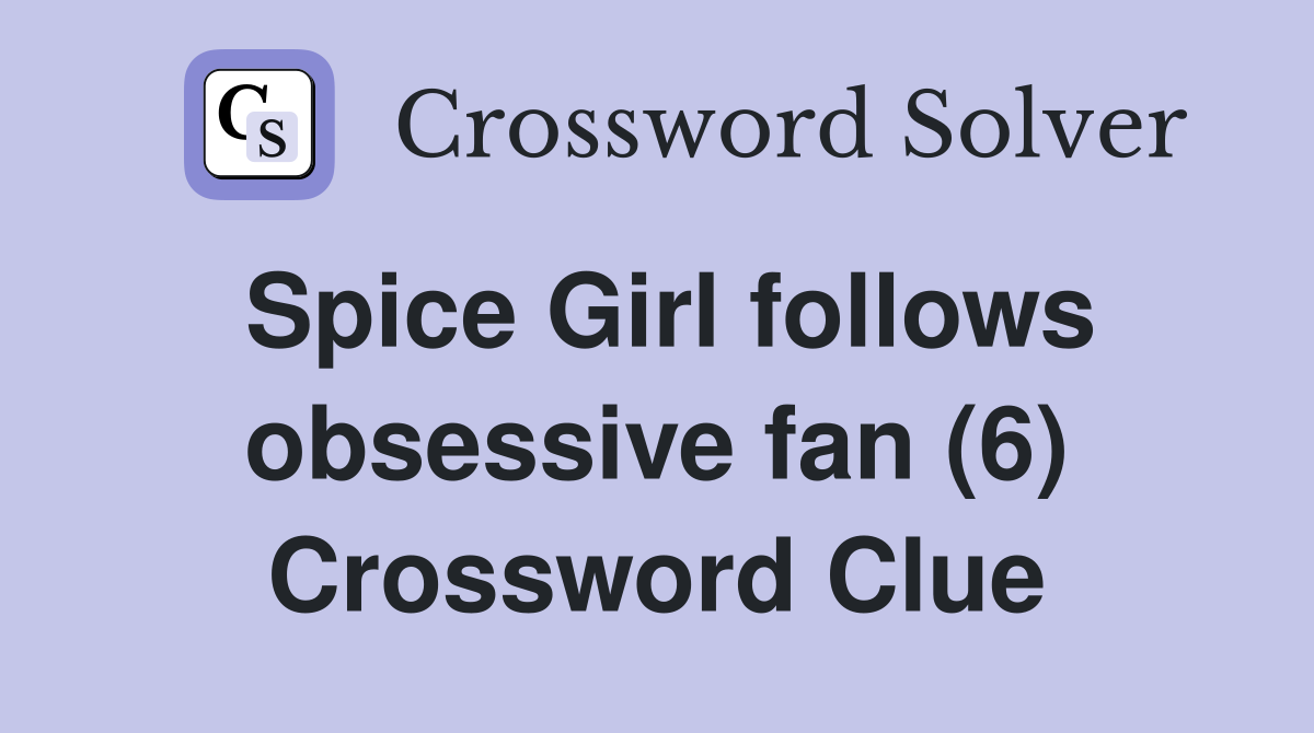 Spice Girl follows obsessive fan (6) Crossword Clue
