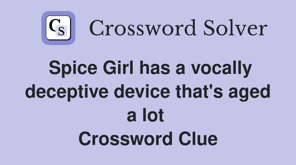 Spice Girl has a vocally deceptive device that's aged a lot  Crossword Clue