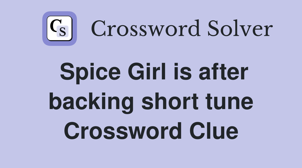 Spice Girl is after backing short tune Crossword Clue