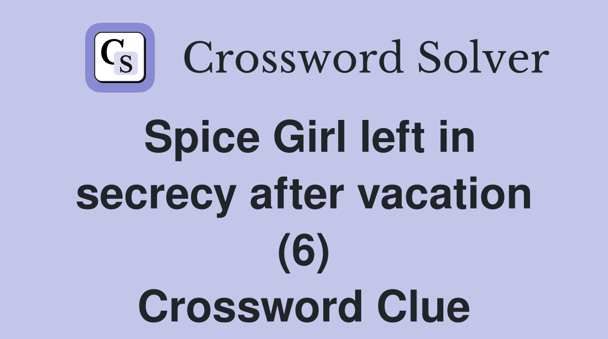 Spice Girl left in secrecy after vacation (6) Crossword Clue