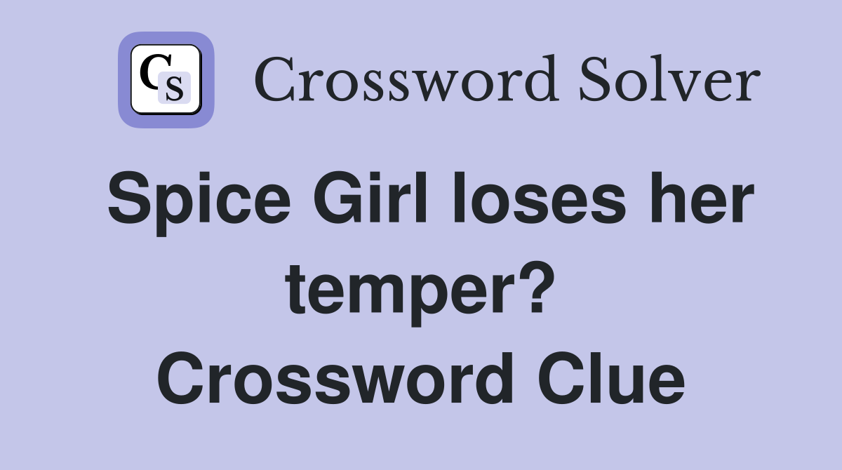 Spice Girl loses her temper? Crossword Clue