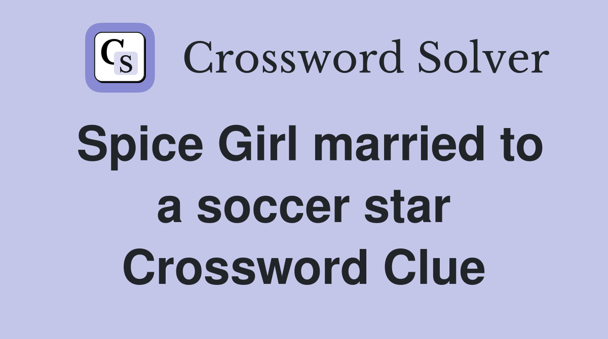 Spice Girl married to a soccer star Crossword Clue