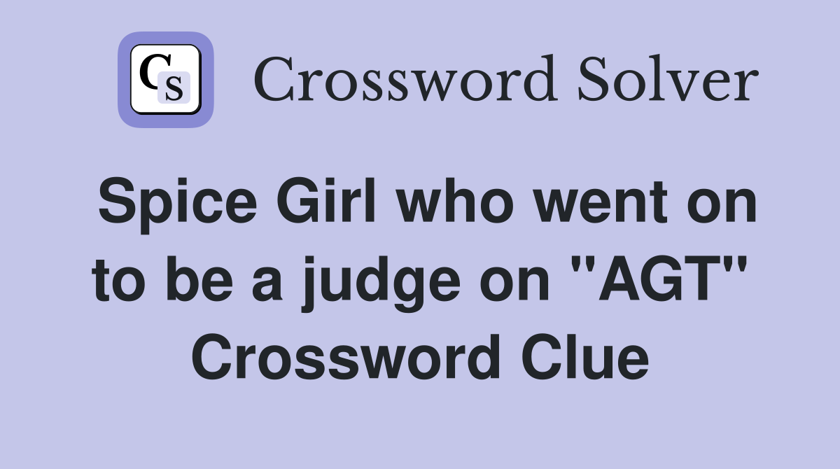Spice Girl who went on to be a judge on "AGT" Crossword Clue