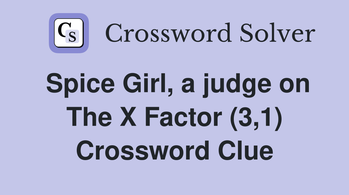 Spice Girl, a judge on The X Factor (3,1) Crossword Clue