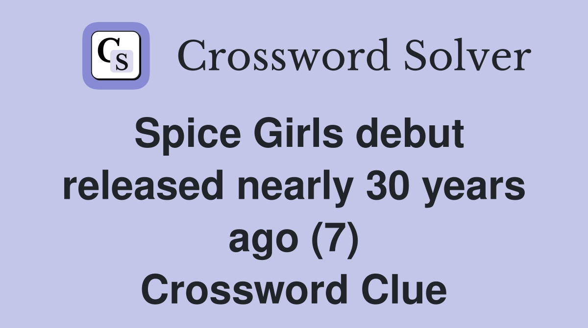 Spice Girls debut released nearly 30 years ago (7) Crossword Clue