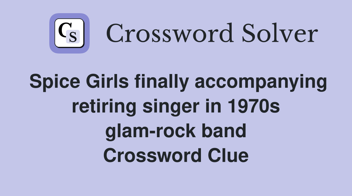 Spice Girls finally accompanying retiring singer in 1970s glam-rock band Crossword Clue
