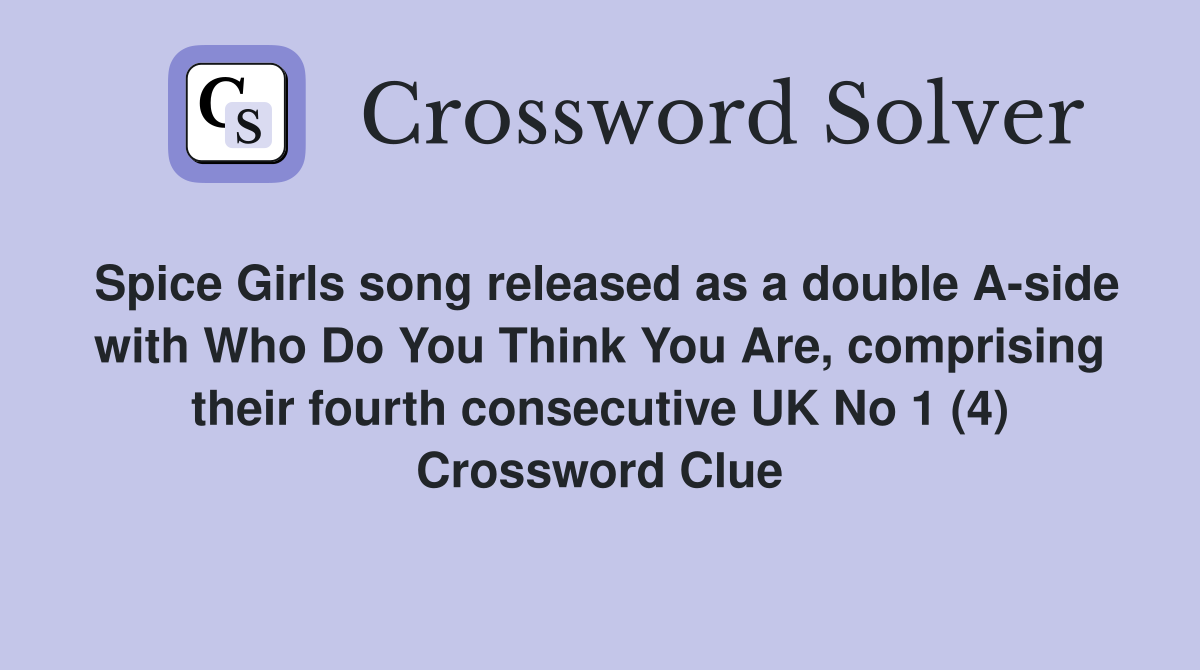 Spice Girls song released as a double A-side with Who Do You Think You Are, comprising their fourth consecutive UK No 1 (4) Crossword Clue