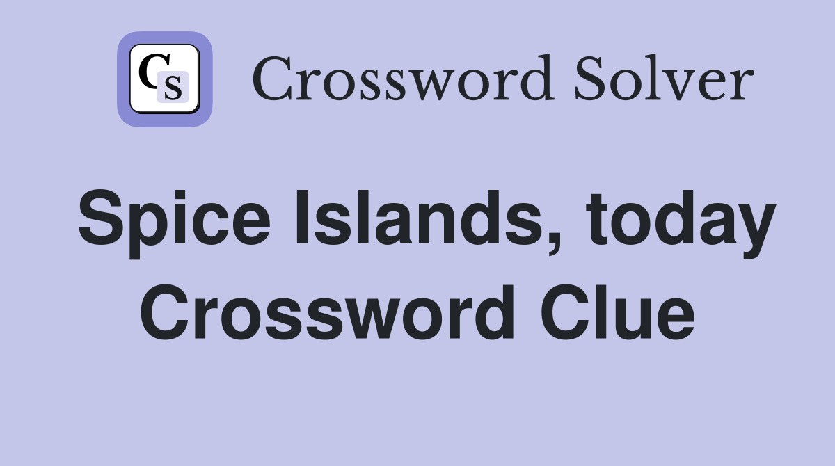 Spice Islands, today Crossword Clue