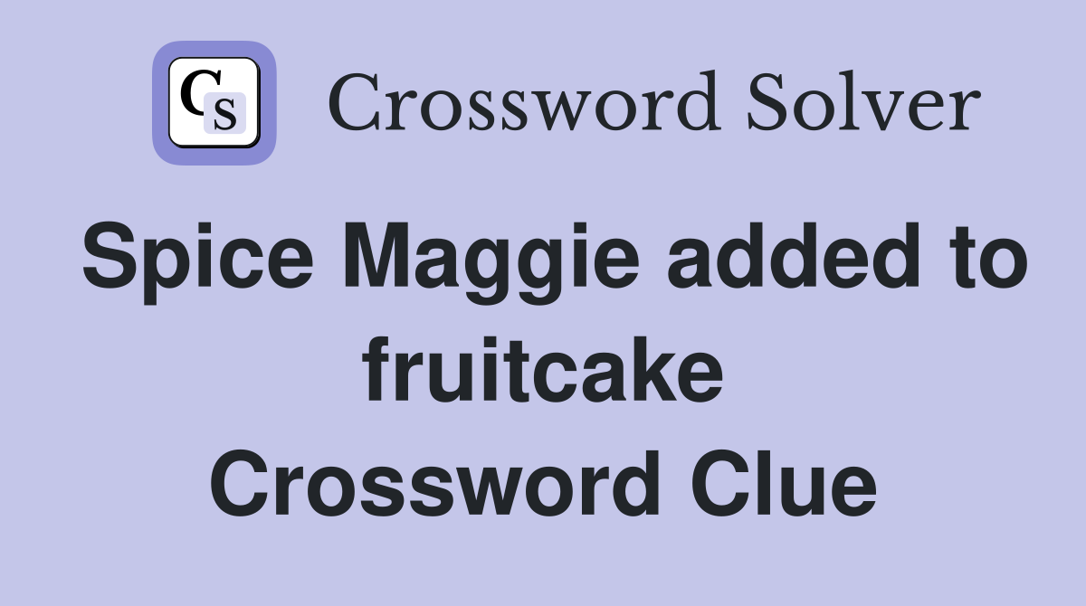 Spice Maggie added to fruitcake Crossword Clue