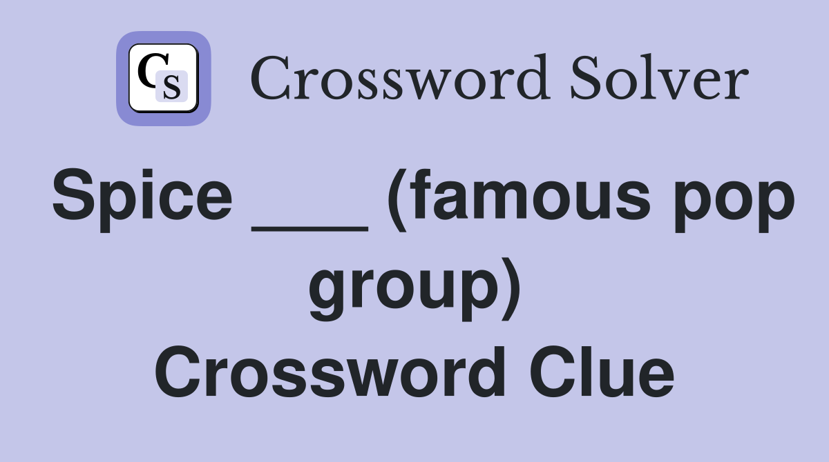 Spice ___ (famous pop group) Crossword Clue