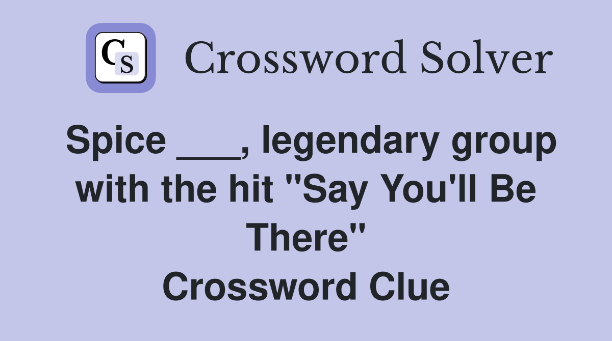Spice ___, legendary group with the hit "Say You'll Be There" Crossword Clue