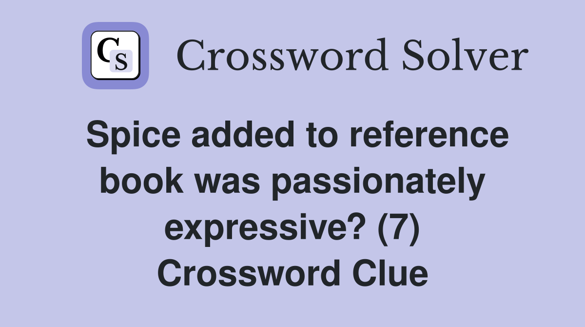 Spice added to reference book was passionately expressive? (7) Crossword Clue