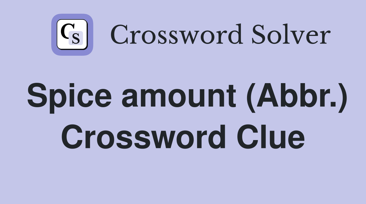 Spice amount (Abbr.) Crossword Clue