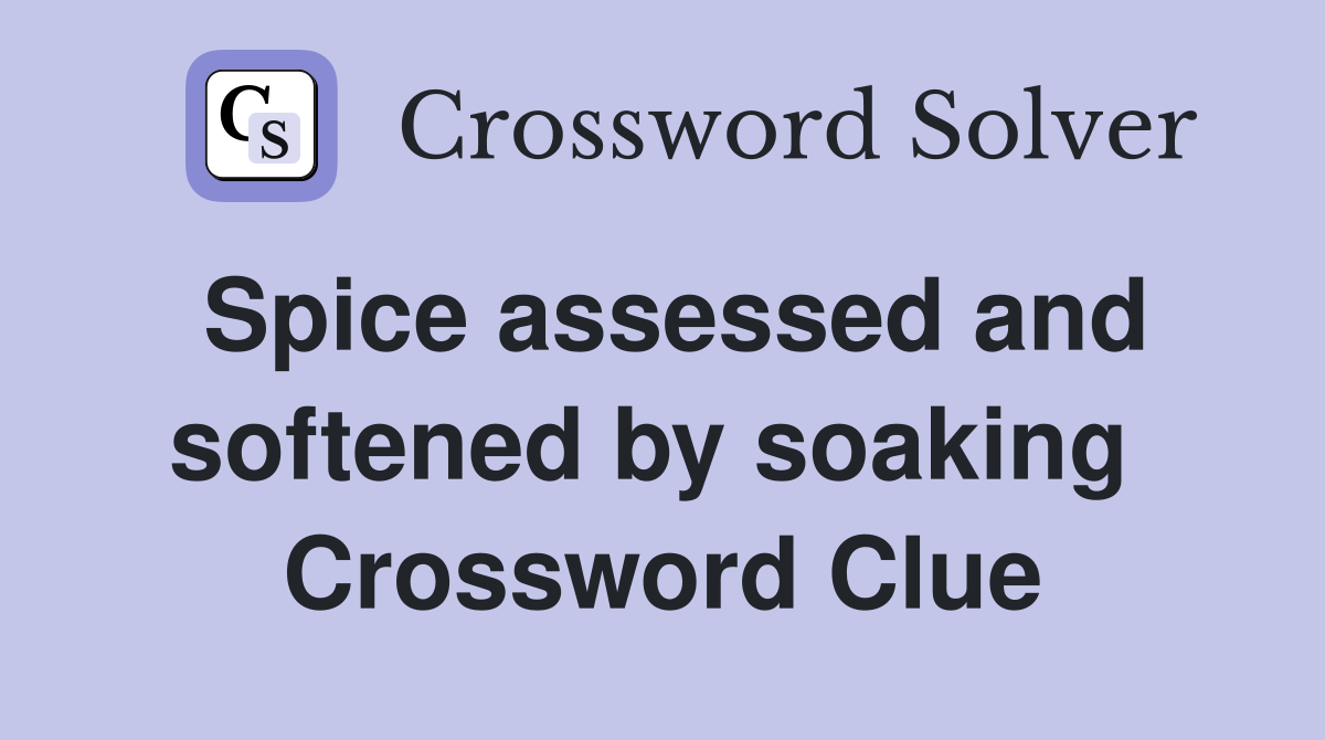 Spice assessed and softened by soaking  Crossword Clue