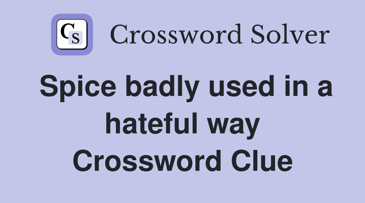 Spice badly used in a hateful way Crossword Clue