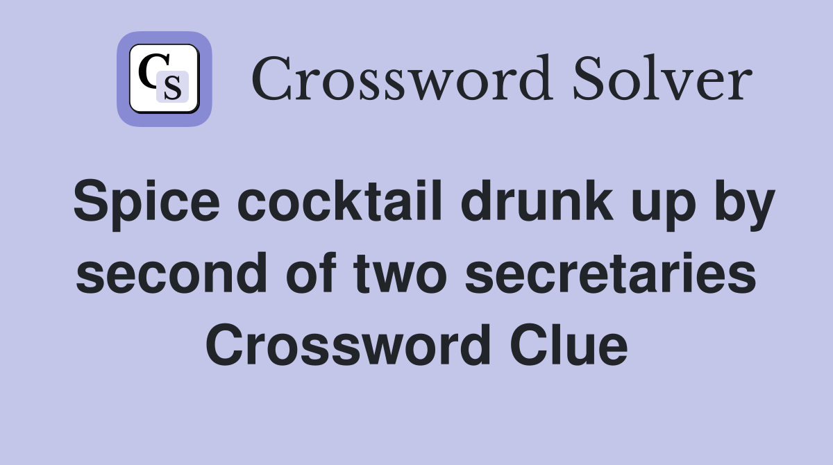 Spice cocktail drunk up by second of two secretaries Crossword Clue