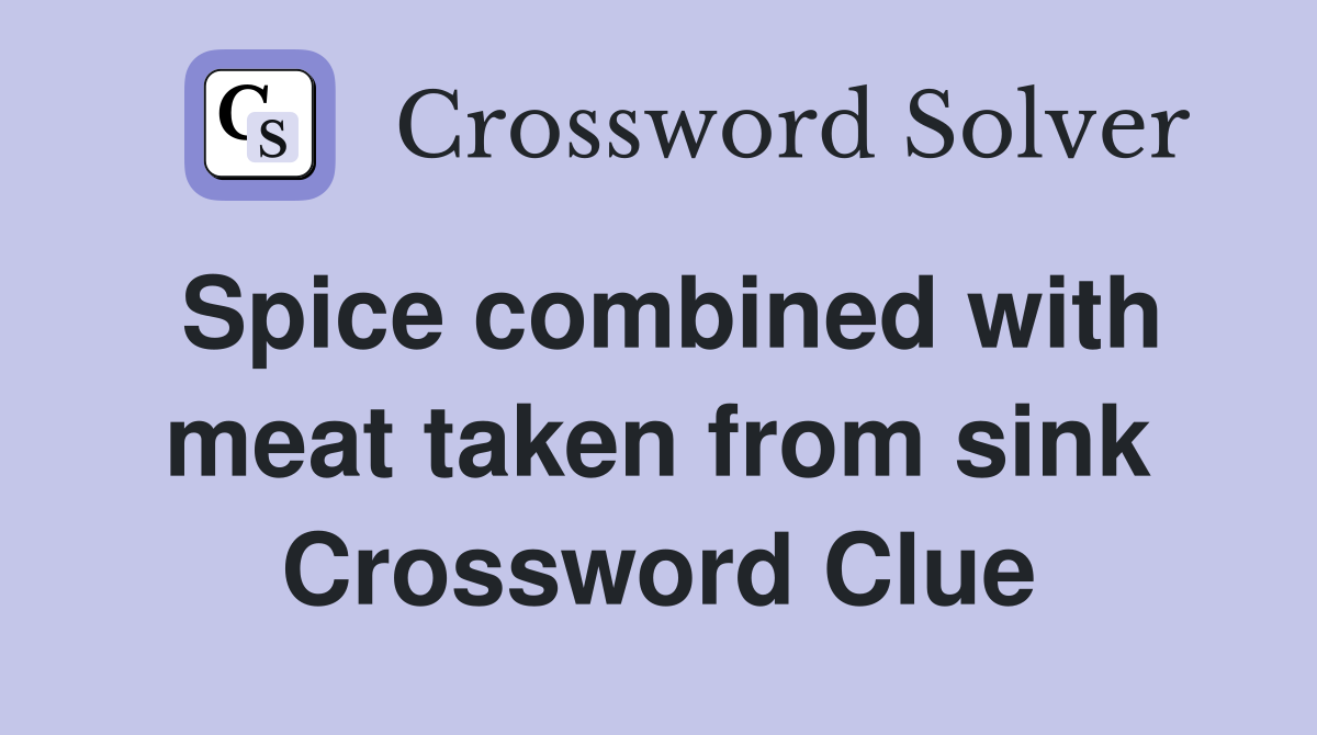 Spice combined with meat taken from sink Crossword Clue